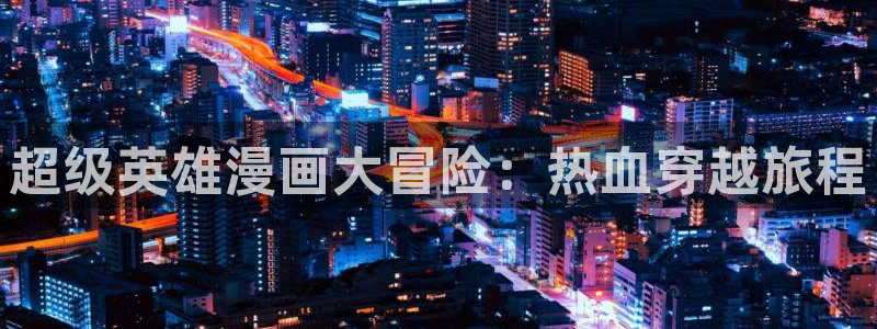 汗汗漫画网址：超级英雄漫画大冒险：热血穿越旅程