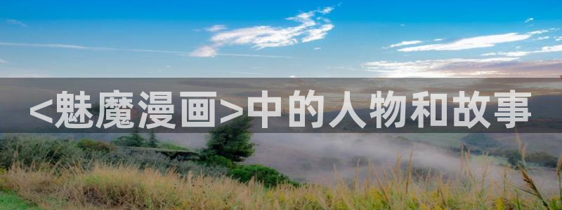 汗汗漫画网：<魅魔漫画>中的人物和故事