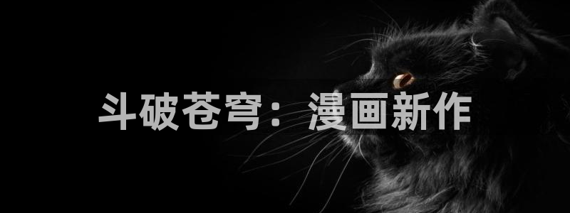 汗汗漫画汗汗漫画：斗破苍穹：漫画新作