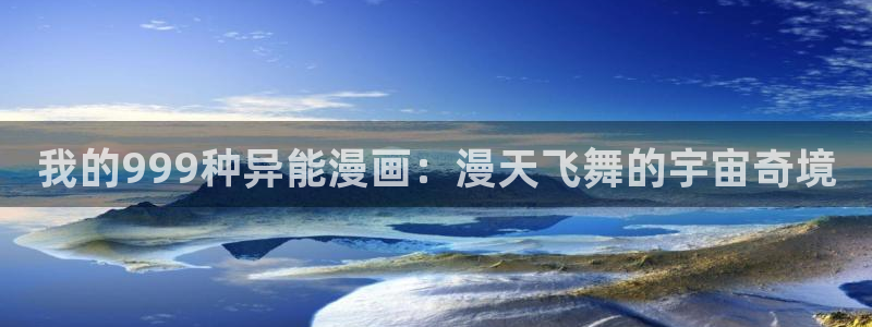 l汗汗漫画：我的999种异能漫画：漫天飞舞的宇宙奇境